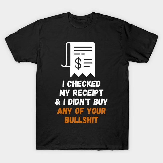 I Checked My Receipt & I Didn't Buy Your Bullshit T-Shirt by nathalieaynie